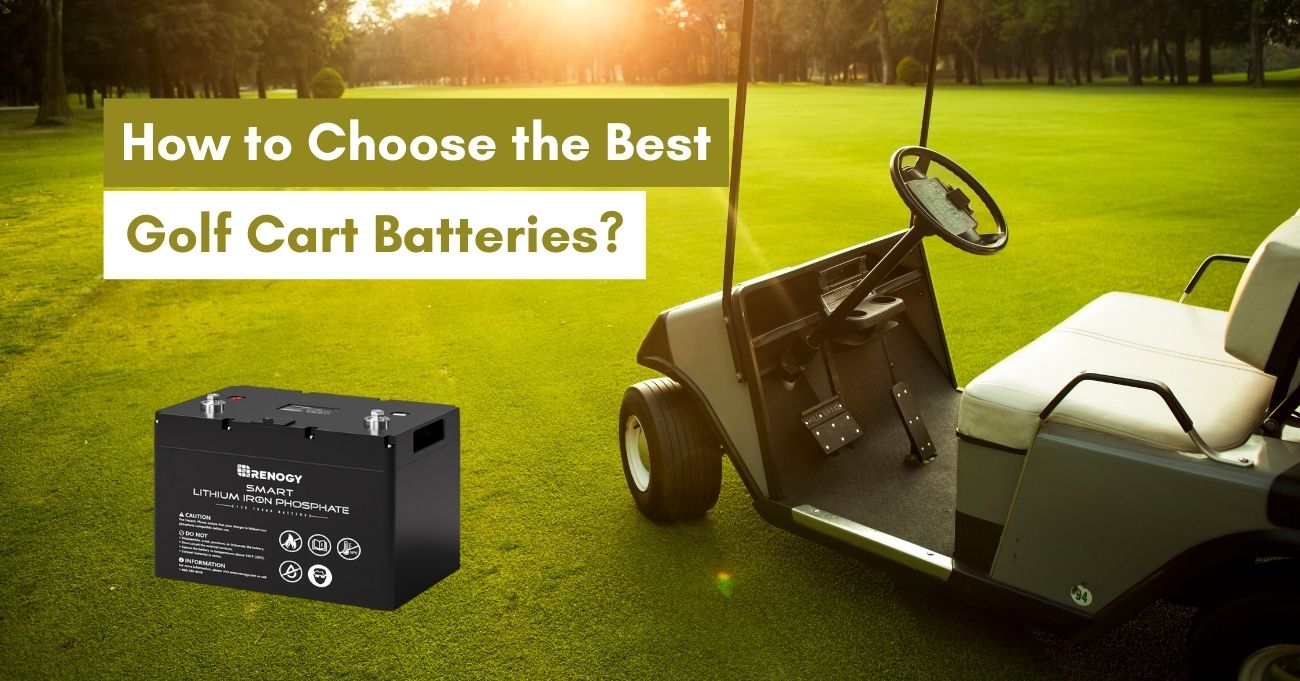 How to Choose the Best Golf Cart Batteries? 2024 Guide