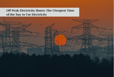 Off-Peak Electricity Hours: The Cheapest Time of the Day to Use Electricity