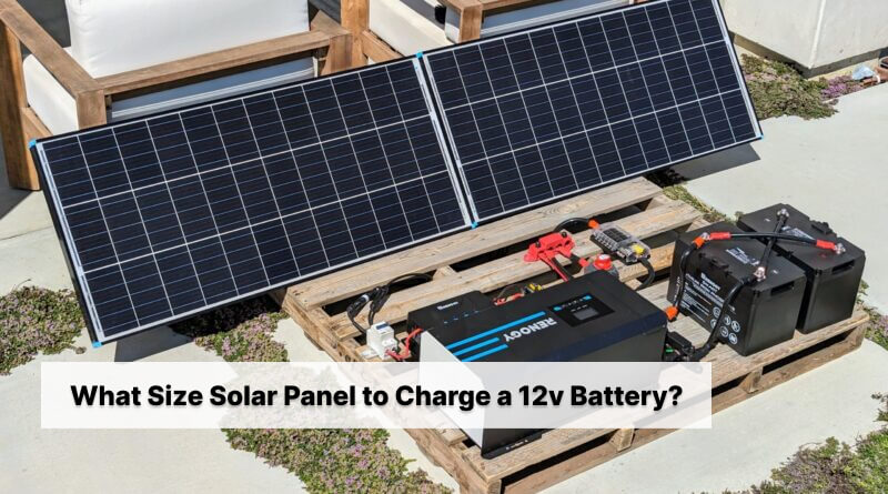 What Size Solar Panel Do I Need to Charge a 12v Battery?